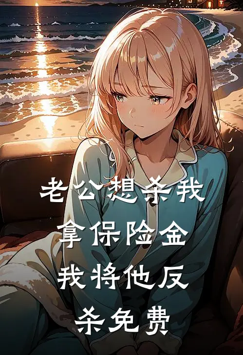老公想杀我拿保险金，我将他反杀免费