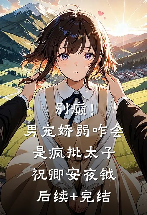 别癫！男宠娇弱，咋会是疯批太子祝卿安夜钺后续+完结
