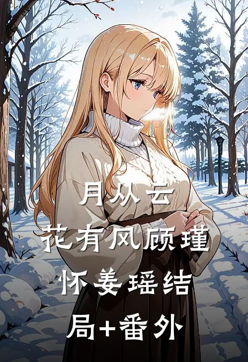 月从云，花有风顾瑾怀姜瑶结局+番外