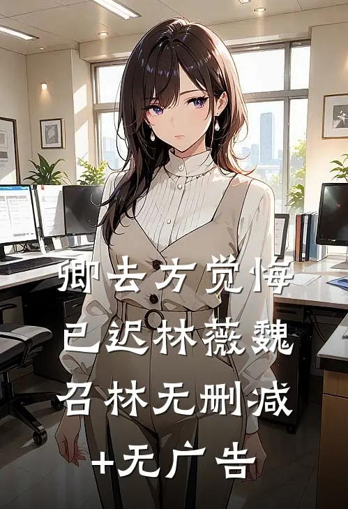 卿去方觉悔已迟林薇魏召林无删减+无广告