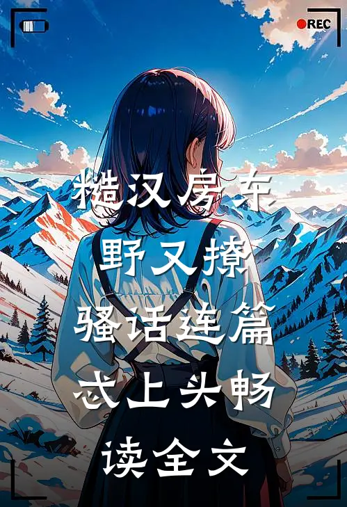 糙汉房东野又撩，骚话连篇忒上头畅读全文