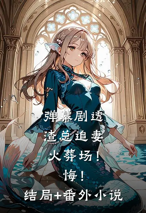 弹幕剧透：渣总追妻火葬场！悔！结局+番外小说