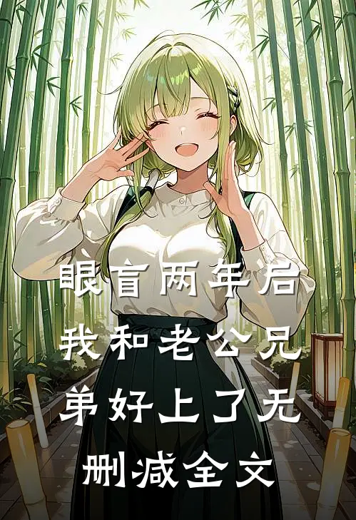 眼盲两年后，我和老公兄弟好上了无删减全文