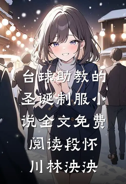 台球助教的圣诞制服小说全文免费阅读段怀川林泱泱