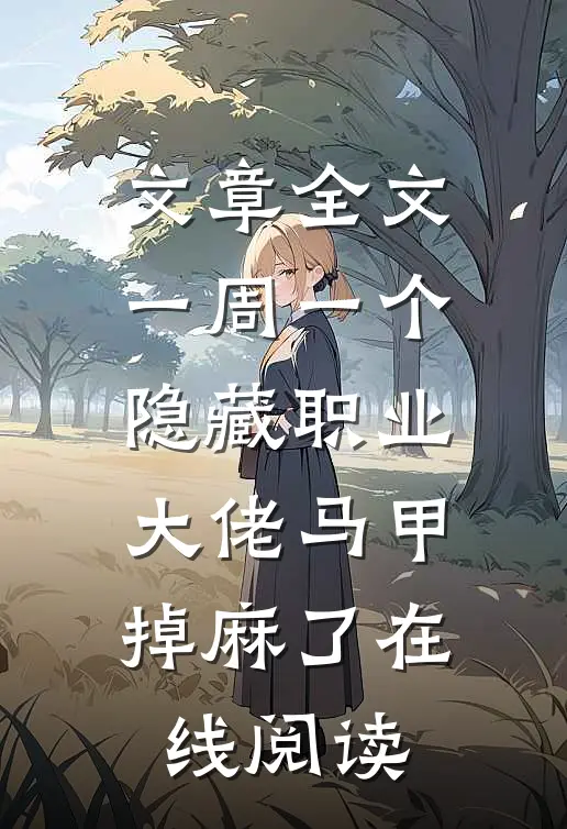 文章全文一周一个隐藏职业大佬马甲掉麻了在线阅读