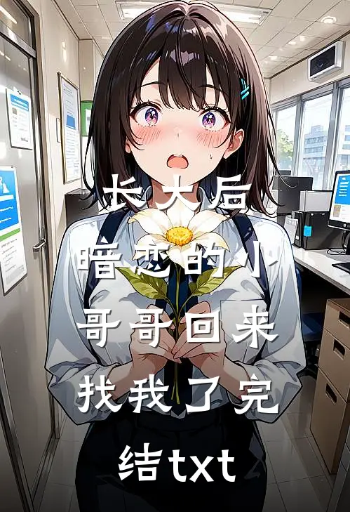 长大后，暗恋的小哥哥回来找我了完结txt