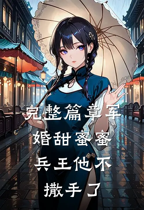 完整篇章军婚甜蜜蜜，兵王他不撒手了
