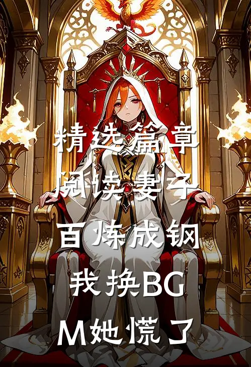 精选篇章阅读妻子百炼成钢，我换BGM她慌了