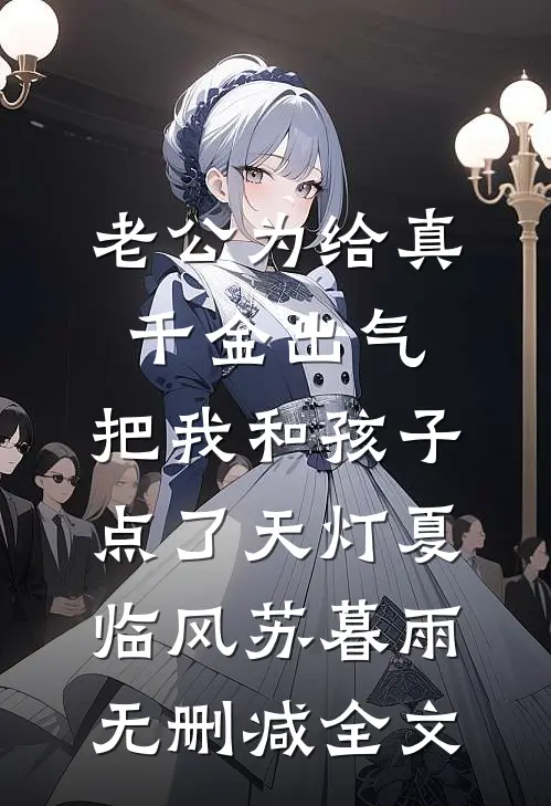 老公为给真千金出气，把我和孩子点了天灯夏临风苏暮雨无删减全文