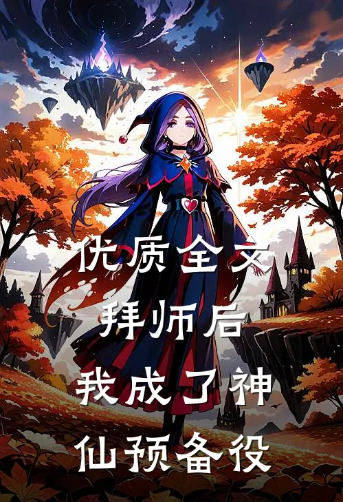 优质全文拜师后，我成了神仙预备役