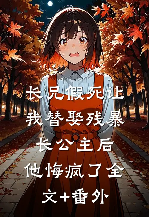 长兄假死让我替娶残暴长公主后，他悔疯了全文+番外