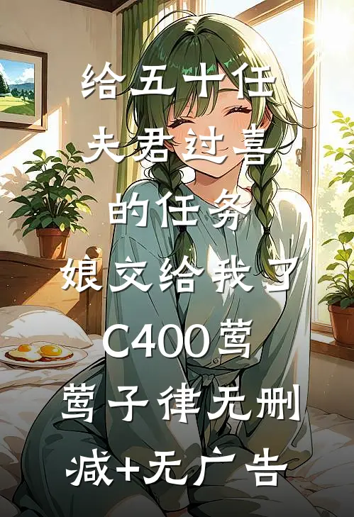 给五十任夫君过喜的任务，娘交给我了C400莺莺子律无删减+无广告