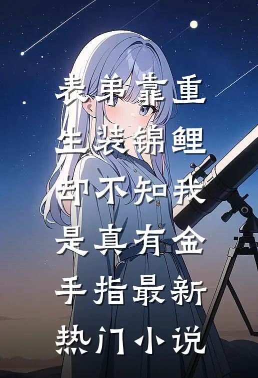 表弟靠重生装锦鲤，却不知我是真有金手指最新热门小说