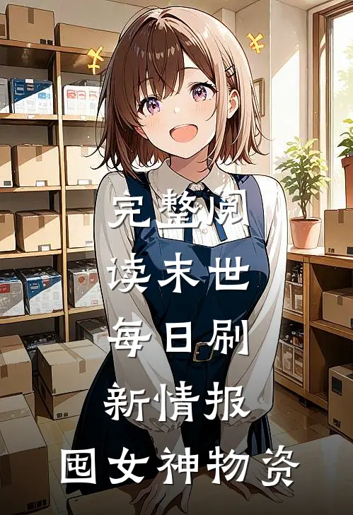 完整阅读末世：每日刷新情报，囤女神物资