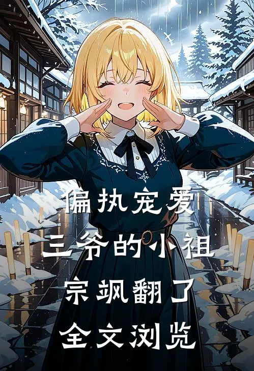 偏执宠爱：三爷的小祖宗飒翻了全文浏览