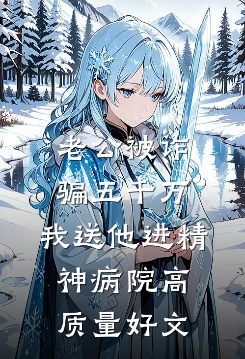 老公被诈骗五千万，我送他进精神病院高质量好文