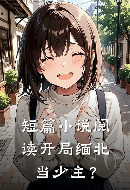 短篇小说阅读开局缅北当少主？