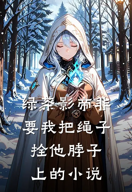 绿茶影帝非要我把绳子拴他脖子上的小说