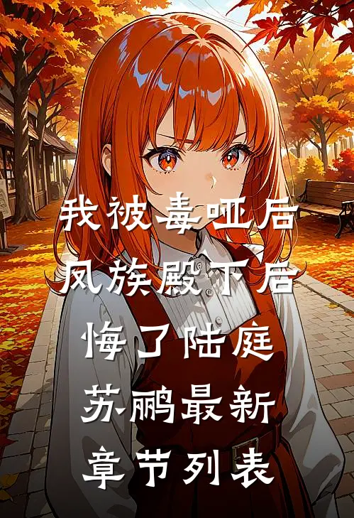 我被毒哑后，凤族殿下后悔了陆庭苏鹂最新章节列表