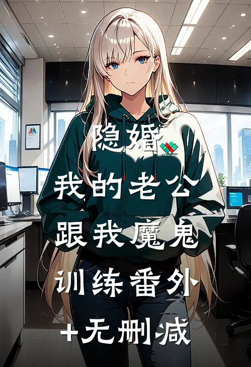 隐婚：我的老公跟我魔鬼训练番外+无删减