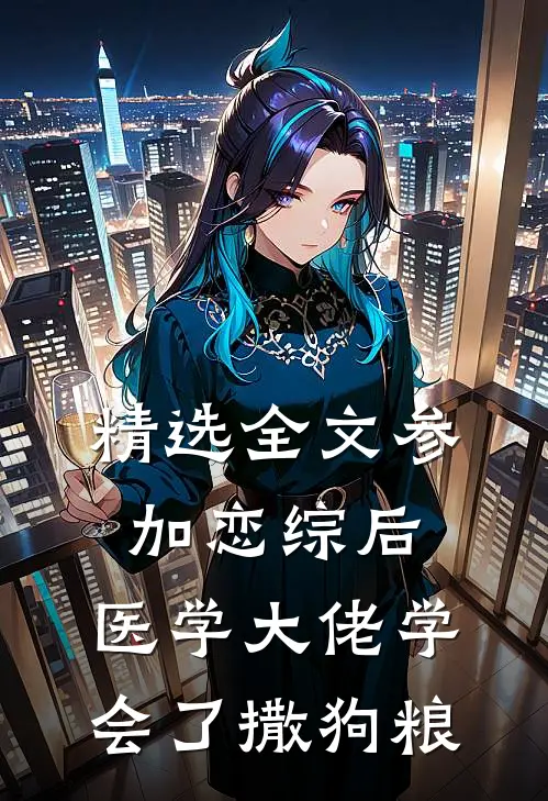 精选全文参加恋综后，医学大佬学会了撒狗粮
