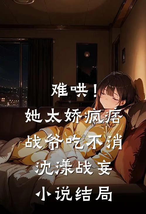 难哄！她太娇，疯痞战爷吃不消沈漾战妄小说结局