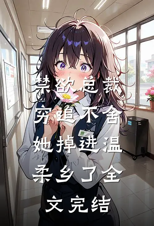 禁欲总裁穷追不舍，她掉进温柔乡了全文完结