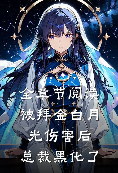 全章节阅读被拜金白月光伤害后，总裁黑化了