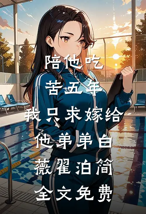 陪他吃苦五年，我只求嫁给他弟弟白薇翟泊简全文免费