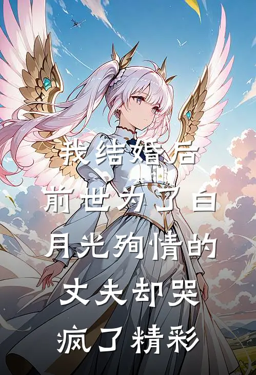 我结婚后，前世为了白月光殉情的丈夫却哭疯了精彩