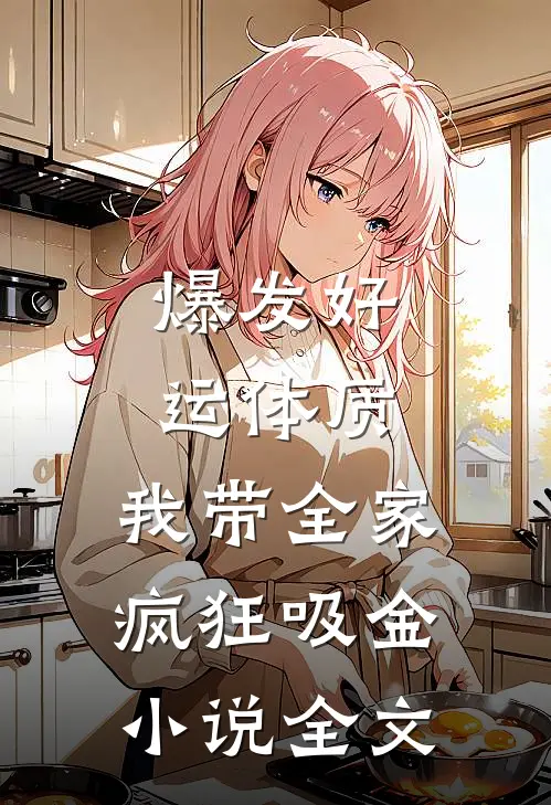 爆发好运体质，我带全家疯狂吸金小说全文