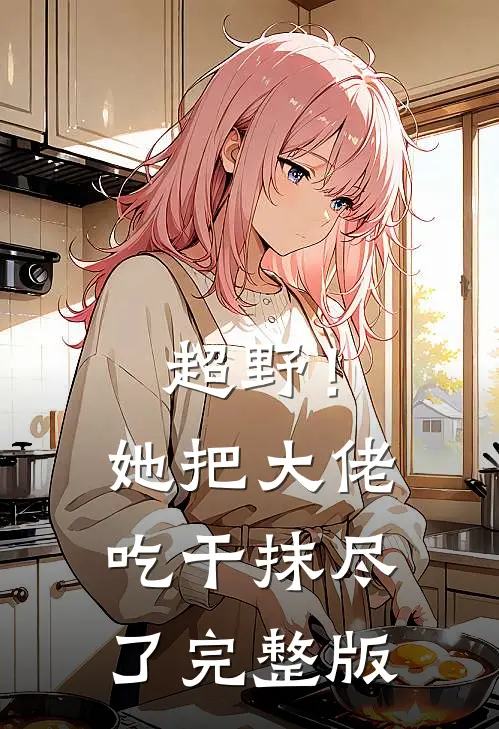 超野！她把大佬吃干抹尽了完整版