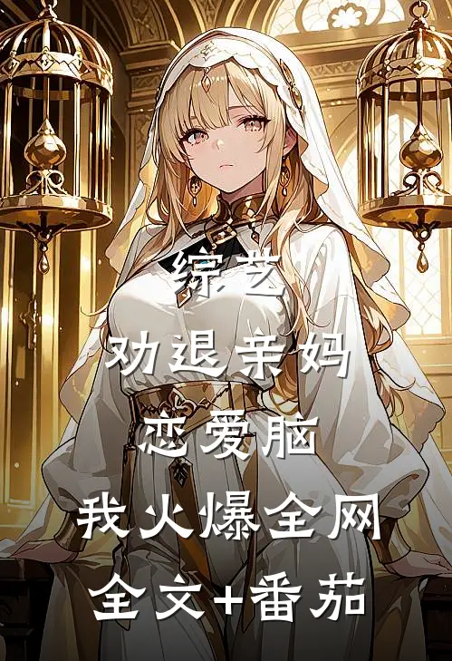 综艺：劝退亲妈恋爱脑，我火爆全网全文+番茄