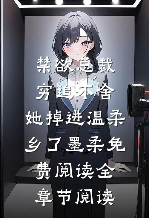 禁欲总裁穷追不舍,她掉进温柔乡了墨柔免费阅读全章节阅读