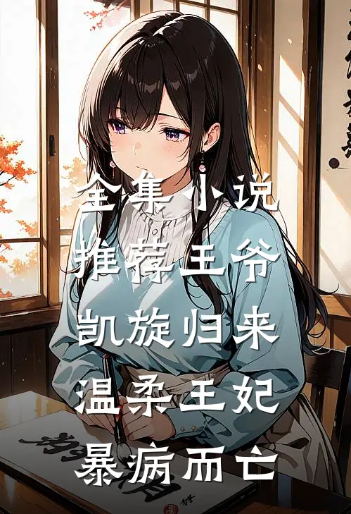 全集小说推荐王爷凯旋归来，温柔王妃暴病而亡