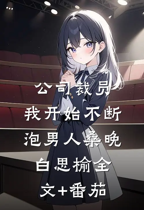 公司裁员，我开始不断泡男人桑晚白思榆全文+番茄