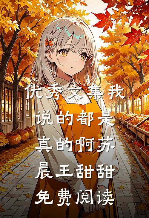 优秀文集我说的都是真的啊苏晨王甜甜免费阅读