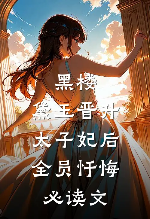 黑楼：黛玉晋升太子妃后，全员忏悔必读文