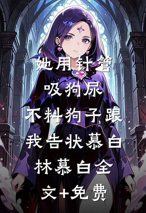 她用针管吸狗尿，不料狗子跟我告状慕白林慕白全文+免费
