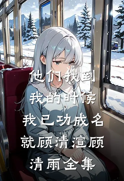 他们找到我的时候，我已功成名就顾清渲顾清雨全集