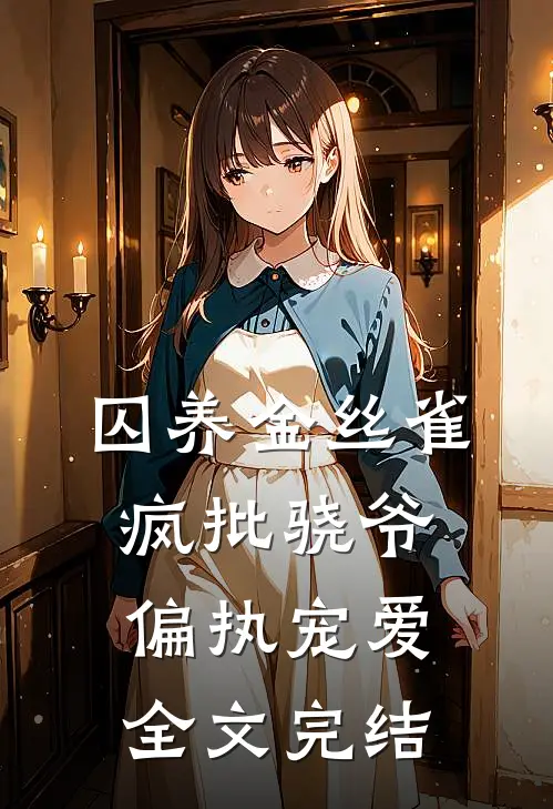 囚养金丝雀，疯批骁爷偏执宠爱全文完结