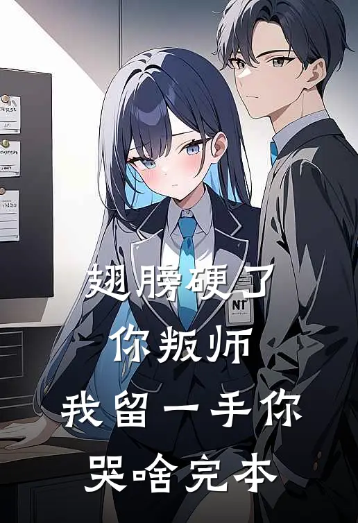翅膀硬了你叛师，我留一手你哭啥完本