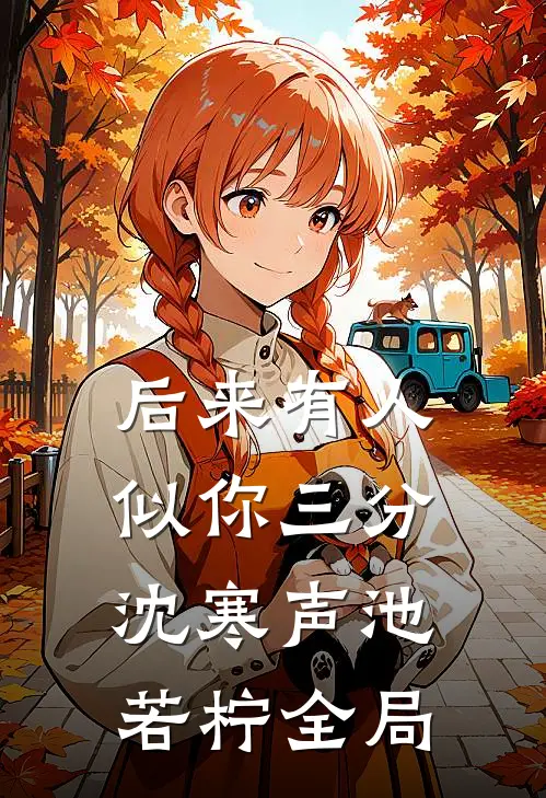 后来有人似你三分沈寒声池若柠全局