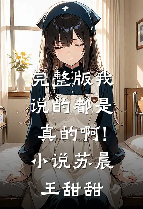 完整版我说的都是真的啊!小说苏晨王甜甜