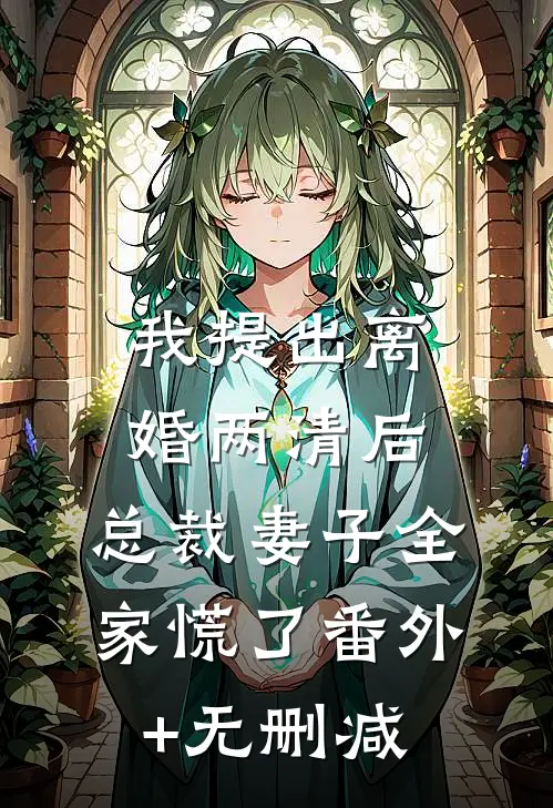我提出离婚两清后，总裁妻子全家慌了番外+无删减