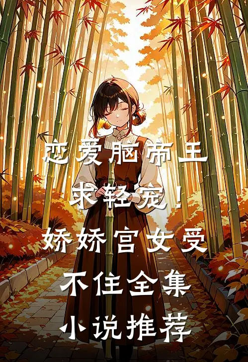 恋爱脑帝王求轻宠！娇娇宫女受不住全集小说推荐