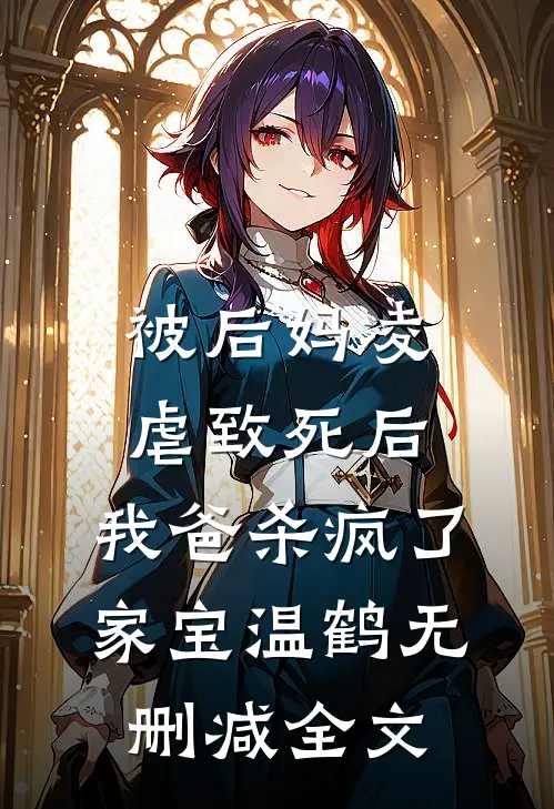 被后妈凌虐致死后，我爸杀疯了家宝温鹤无删减全文