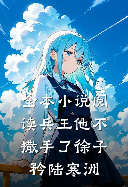 全本小说阅读兵王他不撒手了徐子矜陆寒洲