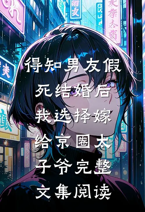 得知男友假死结婚后，我选择嫁给京圈太子爷完整文集阅读