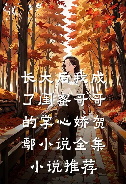 长大后我成了闺蜜哥哥的掌心娇贺鄢小说全集小说推荐